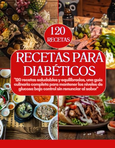 RECETAS PARA DIABÉTICOS: Guía Culinaria Completa para Mantener los Niveles de Glucosa Bajo Control sin Renunciar al Sabor (120 Recetas) (Spanish Edition)