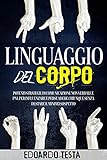  Linguaggio del Corpo : Potenti Strategie di Comunicazione non Verbale e PNL per Influenzare e Persuadere Chiunque senza Destare il Minimo Sospetto