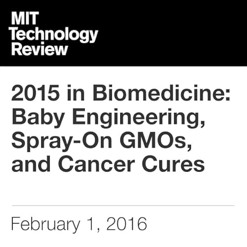 2015 in Biomedicine: Baby Engineering, Spray-On GMOs, and Cancer Cures cover art