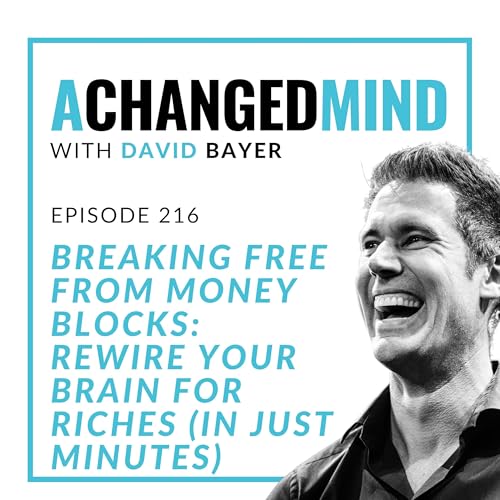 216 Breaking Free from Money Blocks: Rewire Your Brain for Riches (In Just Minutes)