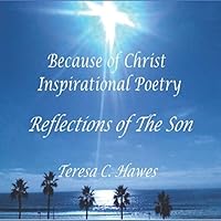 Because of Christ Inspirational Poetry: Reflections of The Son 1091202761 Book Cover