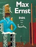 Max Ernst: Dada and the Dawn of Surrealism.