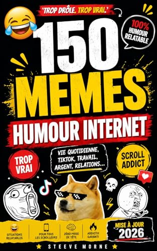 150 MEMES – Humour Internet : Trop Drôle, Trop Vrai !: TikTok, Vie Quotidienne, Travail, Scroll Addict, Relations & Situations Relatables (French Edition)