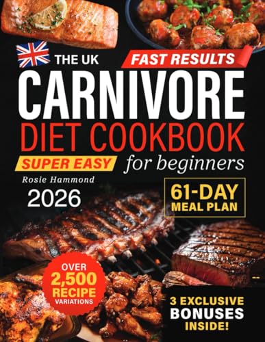 The UK Carnivore Diet Cookbook for Beginners: Fast Results with Over 2,500 Super Easy & Delicious Recipe Variations. A 61-Day High-Protein Meal Plan to Boost Energy, Lose Weight & Improve Your Health
