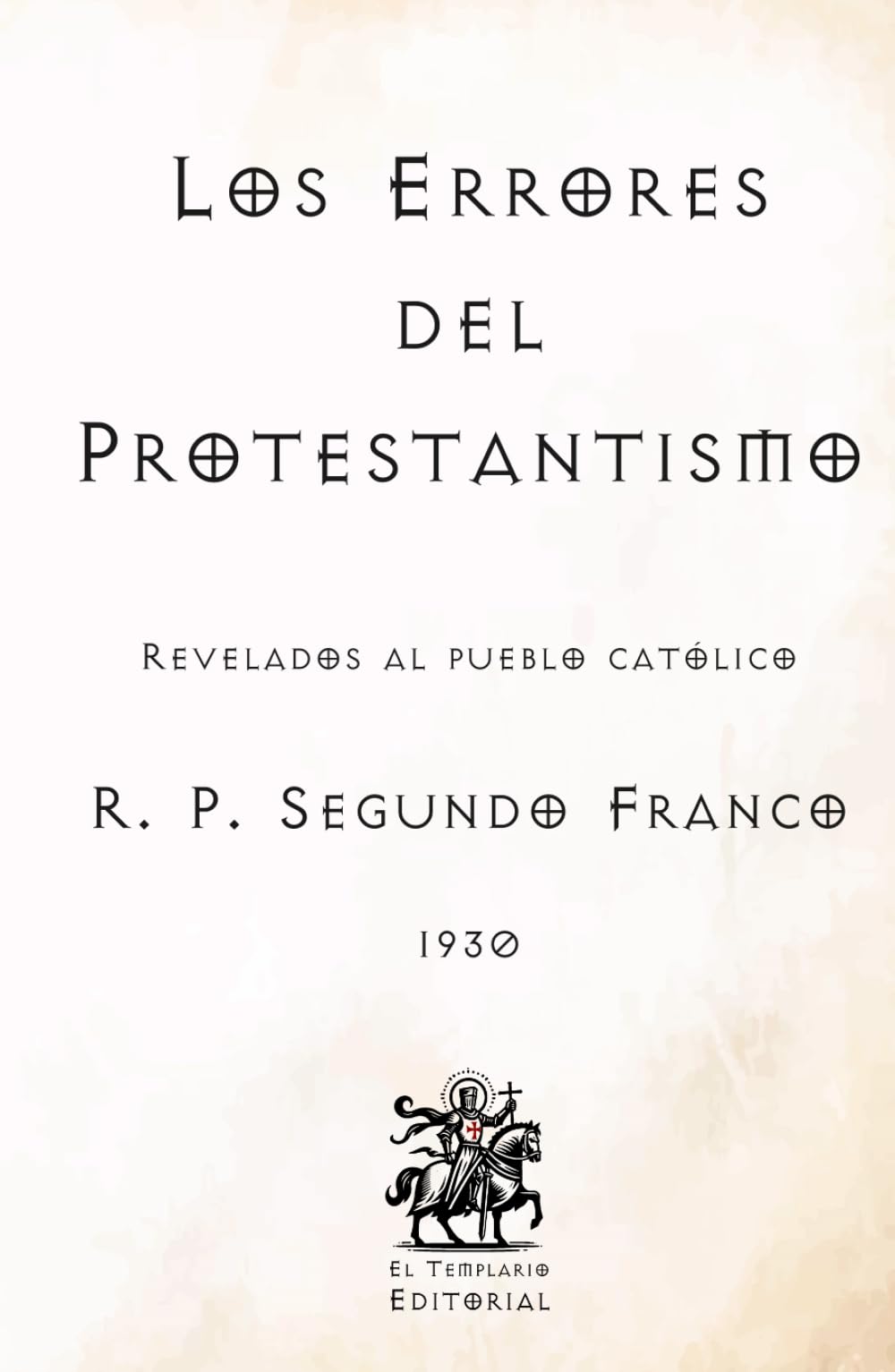 Los Errores del Protestantismo: Revelados al pueblo católico (Facsímil de 1930) (Clásicos Católicos de El Templario Editorial)