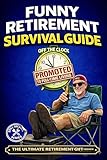 Funny Retirement Survival Guide: The Ultimate Retirement Gift for the Man Who’s Officially Promoted to Full-Time Living (Still Kicking Series Book 3)