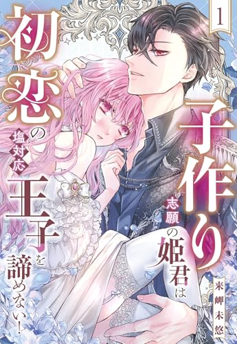 子作り志願の姫君は初恋の塩対応王子を諦めない！【単話売】 1話 (恋愛白書シェリーKiss)