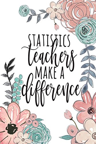 Statistics Teachers Make A Difference: Statistics Teacher Gifts, Statistics Journal, Teacher Appreciation Gifts, Math Teacher Notebook, Gifts For Teachers, 6x9 College Ruled Notebook