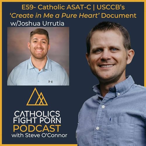 E59- USCCB&rsquo;s &lsquo;Create in me a Pure Heart&rsquo; Document Discussed w/ Catholic ASAT-C Joshua Urrutia