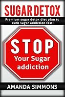 Sugar Detox: Premium Sugar Detox Diet plan to curb sugar addiction fast! 1519220316 Book Cover
