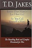 Loose That Man & Let Him Go!/So You Call Yourself a Man: The Bestselling Book and Complete Devotional for Men