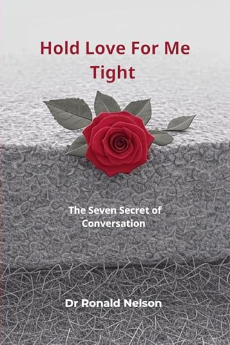 Hold Love for Me Tight : The Seven Secrets of Conversation