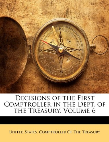 Decisions of the First Comptroller in the Dept. of the Treasury, Volume 6