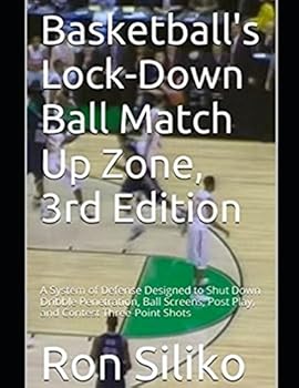 Basketball's Lock-Down Ball Matchup Zone, 3rd Edition: A System of Defense Designed to Shut Down Dribble Penetration, Ball Screens, Post Play, and Contest Three-Point Shots