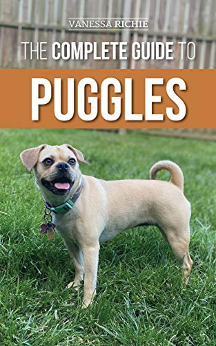 The Complete Guide to Puggles: Preparing for, Selecting, Training, Feeding, Socializing, and Loving Your New Puggle Puppy