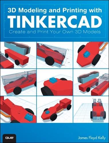 3D Modeling and Printing With Tinkercad: Create and Print Your Own 3D Models