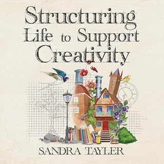 Structuring Life to Support Creativity Audiobook By Sandra Tayler cover art
