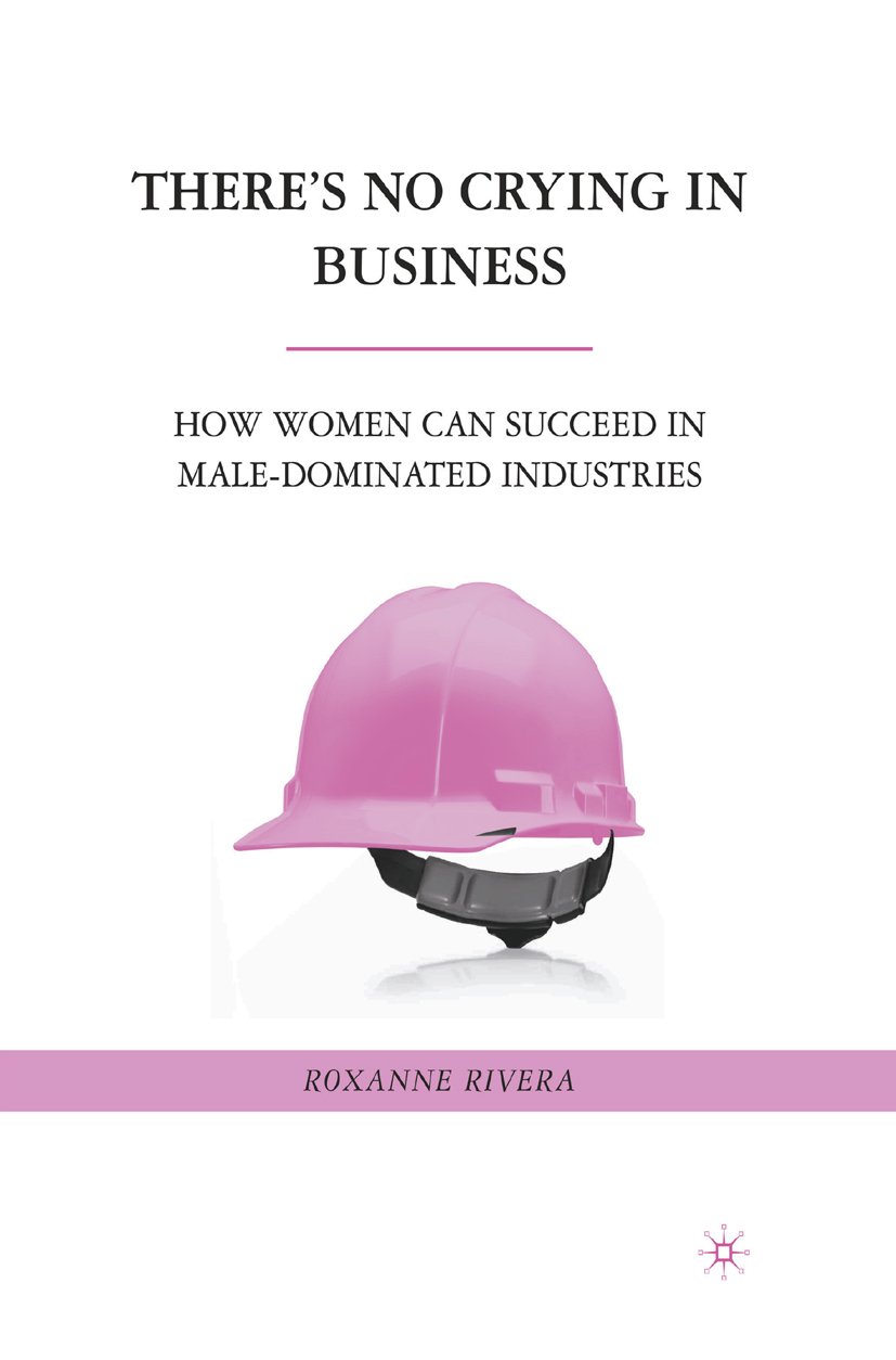 There's No Crying in Business: How Women Can Succeed in Male-Dominated Industries