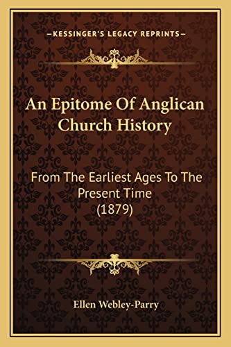 An Epitome Of Anglican Church History: From The Earliest Ages To The Present Time (1879)