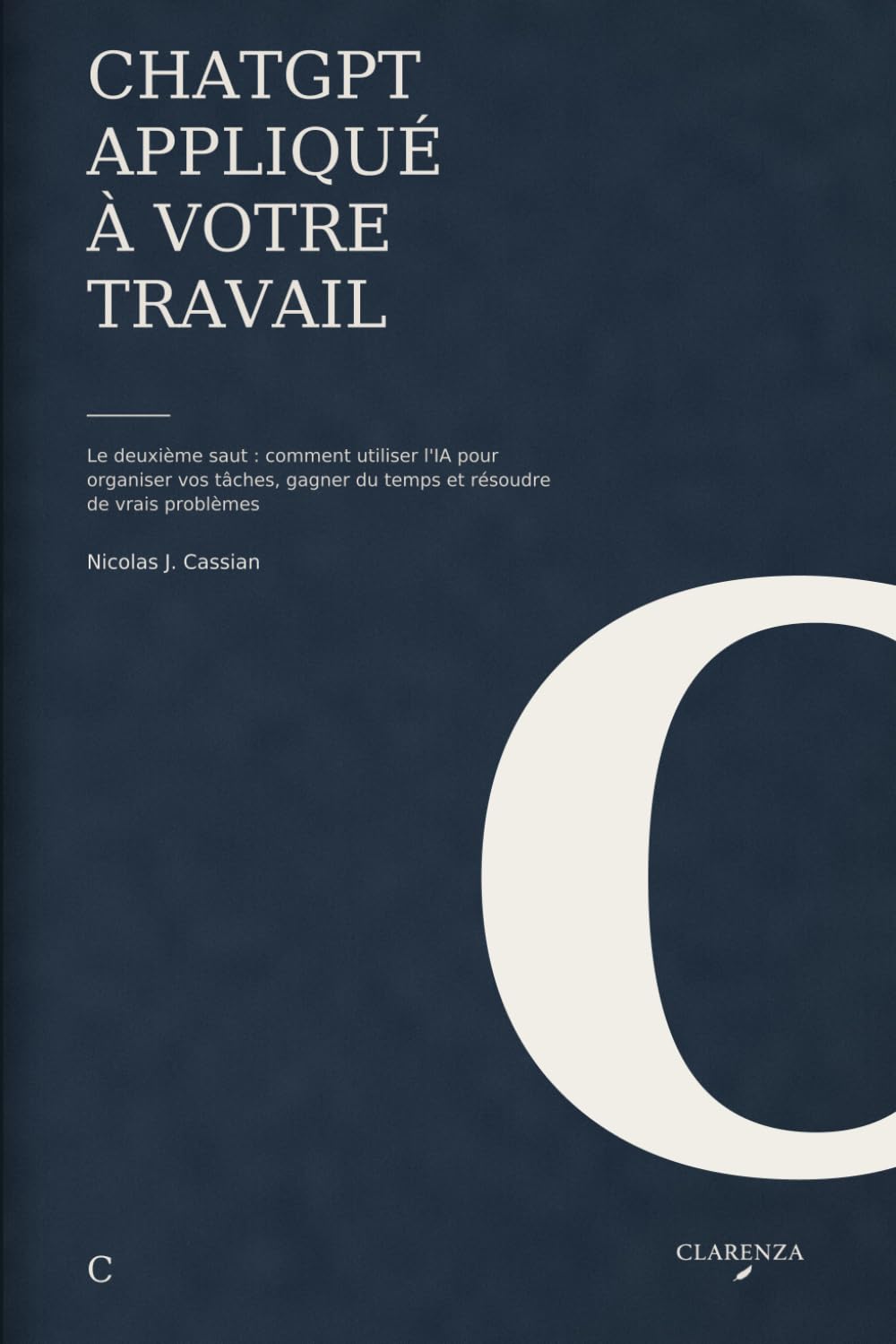 ChatGPT appliqué à votre travail: Le deuxième saut : comment utiliser l'IA pour organiser vos tâches, gagner du temps et résoudre de vrais problèmes (Clarenza Travail)