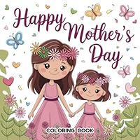 Happy Mother's Day Coloring Book: Heartwarming Mom & Me Moments for All Ages B0F67F4S5X Book Cover