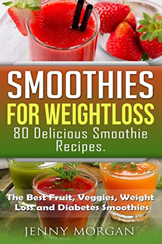 Smoothies for Weight Loss. 80 Delicious Smoothie Recipes.: The Best