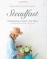 Steadfast: Cultivating a Heart Like Mary 0692040544 Book Cover
