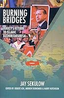 Burning Bridges: Turkey's Return to Islamic Authoritarianism B07L8L8Q6D Book Cover