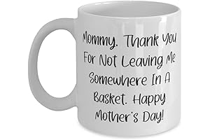 Mommy For Mom, Mommy, Thank You For Not Leaving Me Somewhere In A Basket. Happy!
