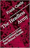  The Headless Army: Power Without Kings. War Without Thrones. (English Edition)