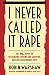 I Never Called It Rape: The Ms. Report on Recognizing, Fighting, and Surviving Date and Acquaintance Rape