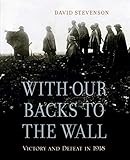 With Our Backs to the Wall: Victory and Defeat in 1918