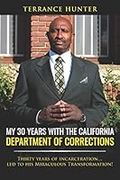 My 30 Years with the California Department of Corrections: Thirty years of incarceration…led to his Miraculous Transformation! 1641112875 Book Cover