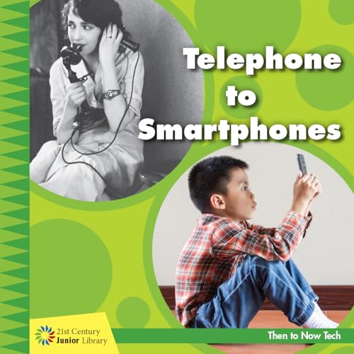 Telephone to Smartphones (21st Century Junior Library: Then to Now Tech)