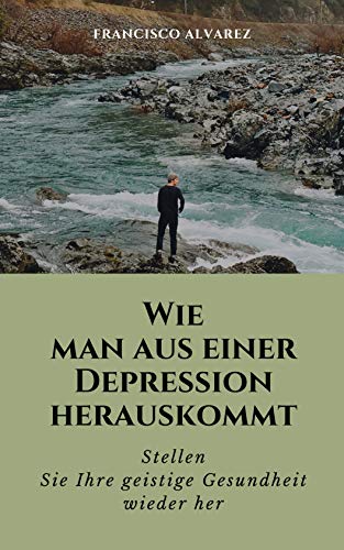 Wie man aus einer Depression herauskommt : Stellen Sie Ihre geistige Gesundheit wieder her (German E