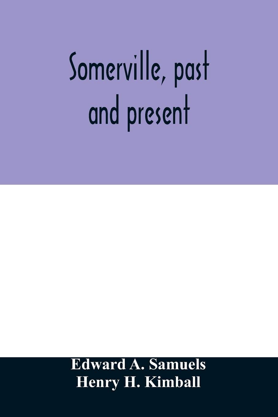 Somerville, past and present: an illustrated historical souvenir commemorative of the twenty-fifth anniversary of the establishment of the city government of Somerville, Massachusetts