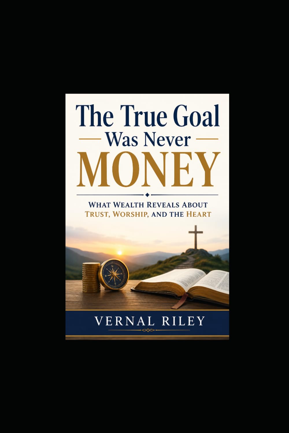 THE TRUE GOAL WAS NEVER MONEY: What Wealth Reveals About Trust, Worship, and the Heart
