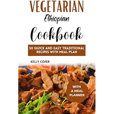 Vegetarian Ethiopian Cookbook: 50 Quick and Easy Traditional Recipes with Meal Plan