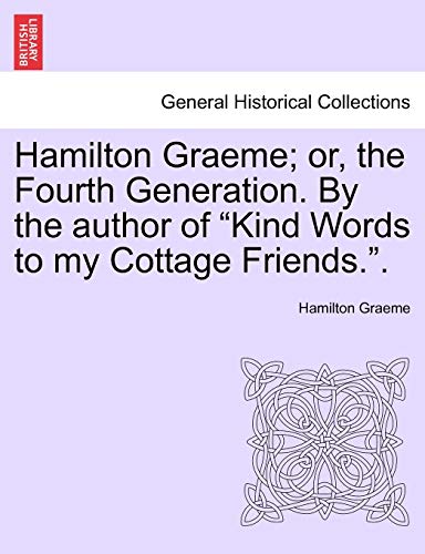 Hamilton Graeme; Or, the Fourth Generation. by the Author of "Kind Words to My Cottage Friends.."
