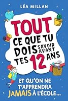 Tout ce que tu dois savoir avant tes 12 ans et qu'on ne t'apprendra jamais à l'école...: livre pour enfants pour apprendre à cuisiner, gérer son ... et avoir confiance en soi. (French Edition) B0D8XFY3L6 Book Cover