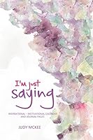 I'm Just Saying . . .: Inspirational - Motivational Calendar and Journal Pages 1979732116 Book Cover
