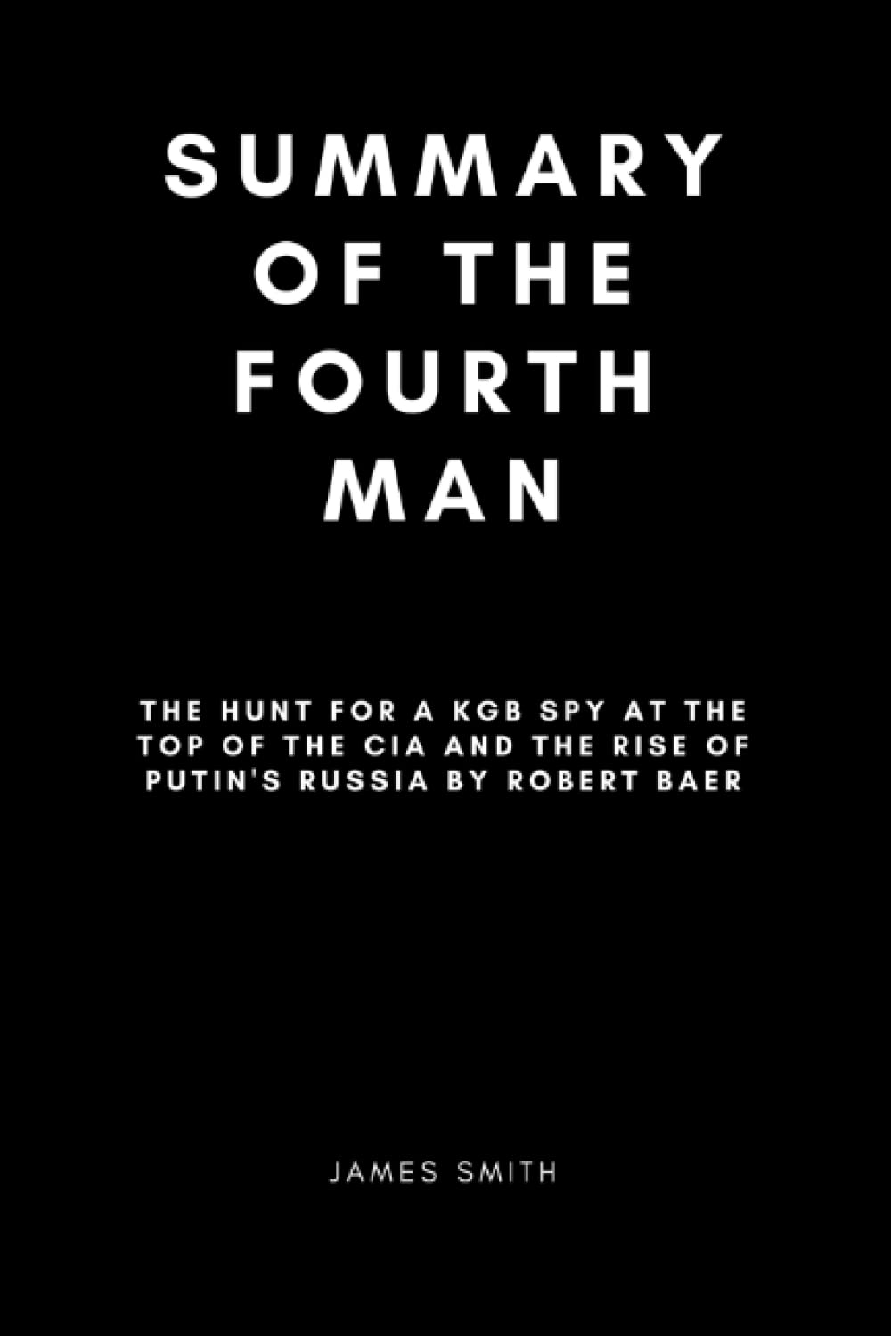 Summary and Analysis Of The Fourth Man: The Hunt for a KGB Spy at the Top of the CIA and the Rise of Putin's Russia By Robert Baer Paperback – May 20, 2022