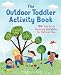 The Outdoor Toddler Activity Book: 100+ Fun Early Learning Activities for Outside Play