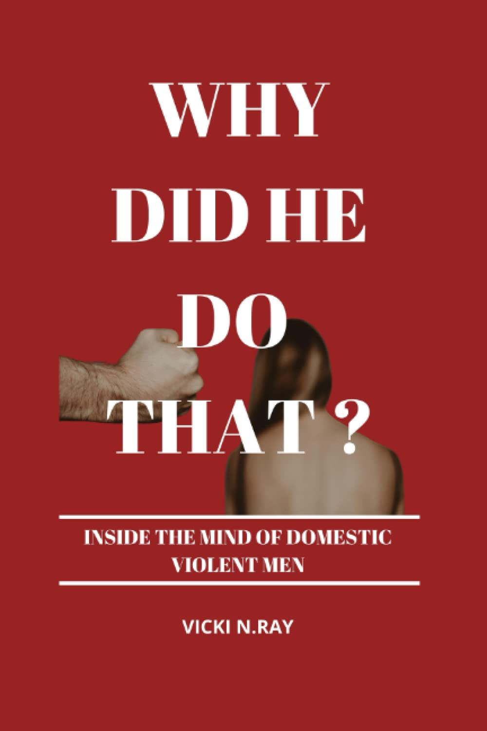 WHY DID HE DO THAT?: INSIDE THE MIND OF DOMESTIC VIOLENT MEN