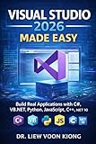 VISUAL STUDIO 2026 MADE EASY: Build Real Applications with C#, VB.NET, Python, JavaScript, C++, and .NET 10