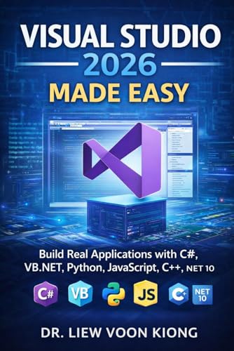 VISUAL STUDIO 2026 MADE EASY: Build Real Applications with C#, VB.NET, Python, JavaScript, C++, and .NET 10