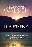 Die Essenz: Die 25 Botschaften aus den "Gesprächen mit Gott" - Neale Donald Walsch Übersetzer: Susanne Kahn-Ackermann 