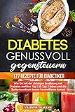  Diabetes genussvoll gegensteuern - 177 Rezepte für Diabetiker: Wie Du mit der richtigen Ernährung mit Diabetes mellitus Typ 1 & Typ 2 leben und die Zuckerkrankheit besser kontrollieren kannst.