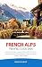 French Alps Travel Guide 2026: Explore itineraries, transport, hiking trails, ski resorts, accommodations, food, and outdoor activities through France’s Alpine regions