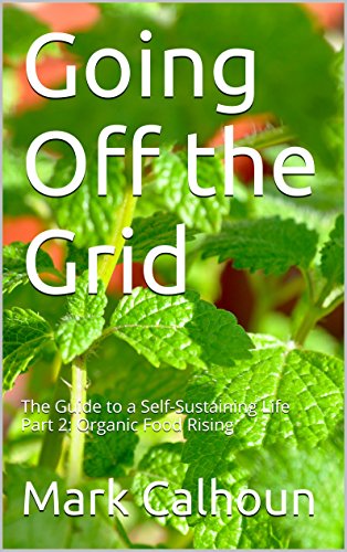 Going Off the Grid: The Guide to a Self-Sustaining Life Part 2: Organic Food Rising